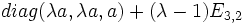 diag(\lambda a ,\lambda a ,a)+ (\lambda-1)E_{3,2}\,