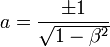 a=\frac{\pm 1}{\sqrt{1-\beta^2}}