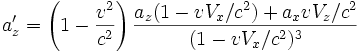 a'_z = \left({1 - {v^2 \over c^2}}\right) {a_z(1 - vV_x/c^2)+a_xvV_z/c^2 \over (1 - vV_x/c^2)^3}