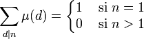 \sum_{d | n} \mu(d) = \left\{\begin{matrix}1&\mbox{ si } n=1\\ 0&\mbox{ si } n>1\end{matrix}\right.