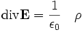 {\mathrm{div}}\mathbf{E} = \frac{1}{\epsilon_0}\quad\rho