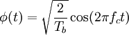 \phi(t) = \sqrt{\frac{2}{T_b}} \cos(2 \pi f_c t) 