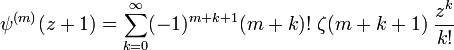 \psi^{(m)}(z+1)= \sum_{k=0}^\infty 
(-1)^{m+k+1} (m+k)!\; \zeta (m+k+1)\; \frac {z^k}{k!}\,