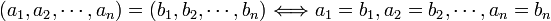 (a_1,a_2,\cdots,a_n)=(b_1,b_2,\cdots,b_n) \Longleftrightarrow a_1=b_1, a_2=b_2, \cdots, a_n=b_n