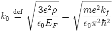 k_0 \ \stackrel{\mathrm{def}}{=}\  \sqrt{\frac{3e^2\rho}{\epsilon_0 E_F}} = \sqrt{\frac{m e^{2} k_{f}}{\epsilon _{0} \pi ^{2} \hbar ^{2}}}