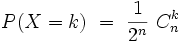  P(X=k) \ = \ \frac1{2^n} \ C_n^k 