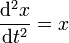 \frac {\mathrm d^2 x}{\mathrm dt^2} = x