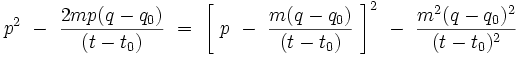 p^2 \ - \ \frac{2mp(q-q_0)}{(t-t_0)}  \ = \ 
\left[ \ p \ - \ \frac{m(q-q_0)}{(t-t_0)} \ \right]^2 \ - \ \frac{m^2(q-q_0)^2}{(t-t_0)^2}