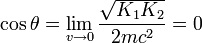 \cos\theta=\lim_{v \to 0}\frac{\sqrt{K_1K_2}}{2mc^2}=0