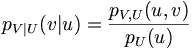 p_{V|U}(v|u) = \frac{p_{V,U}(u,v)}{p_{U}(u)}