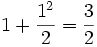  1 + {1^{2}\over 2} = {3 \over 2}  