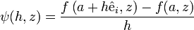  \psi(h,z) = {f\left(a+h\mathrm{\hat{e}}_{i}, z\right)-f(a,z)\over h}