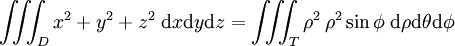 \iiint_D x^2 + y^2 +z^2 \;\mathrm{d}x \mathrm{d}y \mathrm{d}z = 
\iiint_T \rho^2 \,\rho^2\sin\phi \;\mathrm{d}\rho\mathrm{d}\theta\mathrm{d}\phi