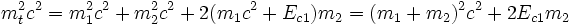 m_t^2c^2 = m_1^2 c^2+ m_2^2 c^2+ 2(m_1c^2+ E_{c1})m_2 = (m_1+ m_2)^2c^2 + 2E _{c1}m_2 