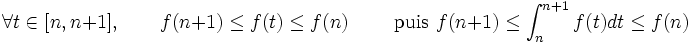 \forall t \in [n,n+1], \qquad f(n+1)\leq f(t) \leq f(n) \qquad \hbox{ puis } 
f(n+1)\leq \int_n^{n+1} f(t) dt\leq f(n)