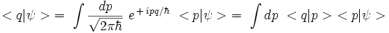  < q | \psi > \ = \ \int \frac{dp}{\sqrt{2 \pi \hbar}} \ e^{\, + \, i p q/\hbar} \ <p | \psi > \ = \ \int dp \ < q | p > \ <p | \psi >  
