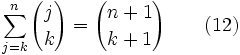  \sum_{j=k}^{n} {j \choose k} = {n+1 \choose k+1} \qquad (12) 