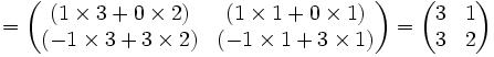 
=
\begin{pmatrix} 
   (1 \times 3+0 \times 2) & (1 \times 1+0 \times 1) \\
   (-1 \times 3+3 \times 2) & (-1 \times 1+3 \times 1) \end{pmatrix}
= 
\begin{pmatrix} 3 & 1 \\ 3 & 2 \end{pmatrix}