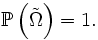 \ \mathbb{P}\left(\tilde{\Omega}\right)=1.