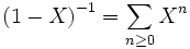 
\left( 1 - X \right)^{-1} = \sum_{n \ge 0} X^n
