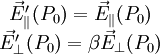  
\begin{matrix}
\vec{E}_{\parallel}'(P_0)=\vec{E}_{\parallel}(P_0)\\
\vec{E}_{\perp}'(P_0)=\beta\vec{E}_{\perp}(P_0)
\end{matrix}
