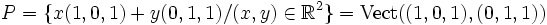 P=\{x(1,0,1)+y(0,1,1)/(x,y)\in\mathbb{R}^2\}={\rm Vect}((1,0,1),(0,1,1))