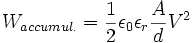  W_{accumul.} = \frac{1}{2} \epsilon_0 \epsilon_r \frac{A}{d} V^2