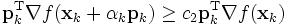 \mathbf{p}_k^{\mathrm T}\nabla f(\mathbf{x}_k+\alpha_k\mathbf{p}_k)\geq c_2\mathbf{p}_k^{\mathrm T}\nabla f(\mathbf{x}_k)