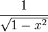 \frac{1}{\sqrt{1-x^2}} \, \!