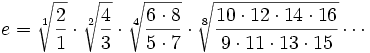 e=\sqrt[1]{\frac{2}{1}}\cdot\sqrt[2]{\frac{4}{3}}\cdot\sqrt[4]{\frac{6\cdot 8}{5\cdot 7}}\cdot\sqrt[8]{\frac{10\cdot 12\cdot 14\cdot 16}{9\cdot 11\cdot 13\cdot 15}}\cdots