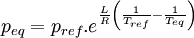 p_{eq} = p_{ref}.e^{ \frac {L}{R}\left(\frac {1}{T_{ref}} - \frac {1}{T_{eq}}\right)}~